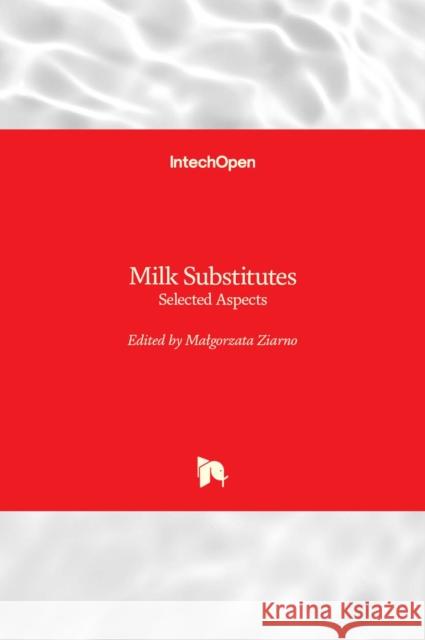 Milk Substitutes: Selected Aspects Malgorzata Ziarno 9781789856378