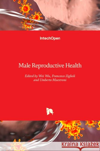 Male Reproductive Health Wei Wu Francesco Ziglioli Umberto Maestroni 9781789856477 Intechopen