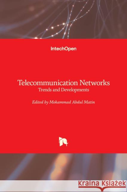Telecommunication Networks: Trends and Developments Mohammad Abdul Matin 9781789857191