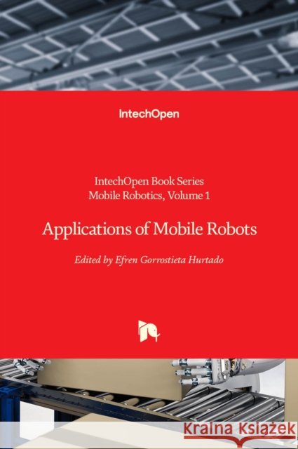 Applications of Mobile Robots Efren Gorrostieta Hurtado 9781789857559