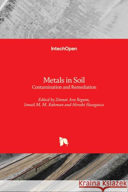 Metals in Soil: Contamination and Remediation Ismail M. M. Rahman Zinnat Ara Begum Hiroshi Hasegawa 9781789857757 Intechopen