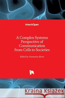 A Complex Systems Perspective of Communication from Cells to Societies Anamaria Berea 9781789857795 Intechopen