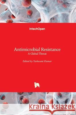 Antimicrobial Resistance: A Global Threat Yashwant Kumar 9781789857832