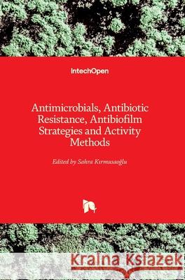 Antimicrobials, Antibiotic Resistance, Antibiofilm Strategies and Activity Methods Sahra Kırmusaoğlu 9781789857894 Intechopen