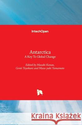 Antarctica: A Key To Global Change Masaki Kanao Genti Toyokuni Masa-Yuki Yamamoto 9781789858150 Intechopen