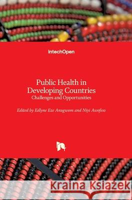 Public Health in Developing Countries: Challenges and Opportunities Edlyne Eze Anugwom Niyi Awofeso 9781789858730 Intechopen