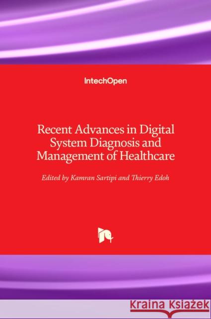 Recent Advances in Digital System Diagnosis and Management of Healthcare Kamran Sartipi Thierry Edoh 9781789858815