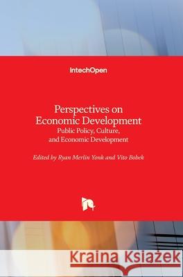 Perspectives on Economic Development: Public Policy, Culture, and Economic Development Vito Bobek Ryan Merlin Yonk 9781789859379