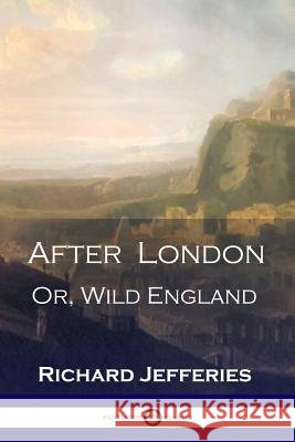 After London: Or, Wild England - A Victorian Classic of Post-Apocalyptic Science Fiction Richard Jefferies 9781789870114 Pantianos Classics