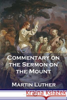 Commentary on the Sermon on the Mount Martin Luther, Charles Hay 9781789870206 Pantianos Classics