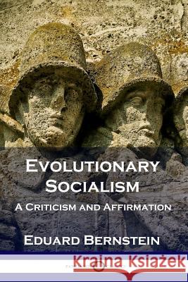 Evolutionary Socialism: A Criticism and Affirmation Eduard Bernstein 9781789870244