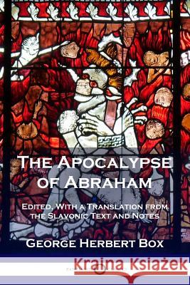 The Apocalypse of Abraham: Edited, With a Translation from the Slavonic Text and Notes George Herbert Box 9781789870510 Pantianos Classics