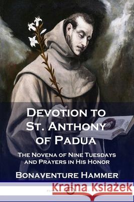 Devotion to St. Anthony of Padua: The Novena of Nine Tuesdays and Prayers in His Honor Bonaventure Hammer 9781789871210