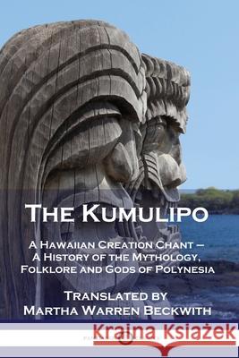 The Kumulipo: A Hawaiian Creation Chant - A History of the Mythology, Folklore and Gods of Polynesia Martha Warren Beckwith 9781789872163 Pantianos Classics
