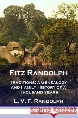 Fitz Randolph: Traditions, a Genealogy and Family History of a Thousand Years L V F Randolph 9781789872774 Pantianos Classics