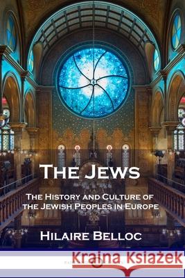 The Jews: The History and Culture of the Jewish Peoples in Europe Hilaire Belloc 9781789873061 Pantianos Classics