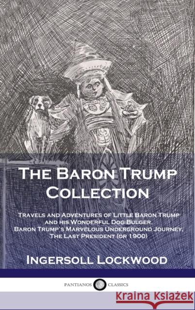 Baron Trump Collection: Travels and Adventures of Little Baron Trump and his Wonderful Dog Bulger, Baron Trump's Marvelous Underground Journey Lockwood Ingersoll 9781789873597