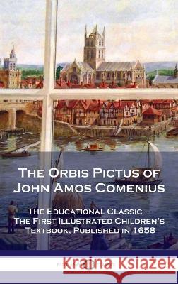 Orbis Pictus of John Amos Comenius: The Educational Classic - The First Illustrated Children's Textbook, Published in 1658 John Amos Comenius 9781789873948 Pantianos Classics