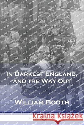In Darkest England, and the Way Out William Booth 9781789874228