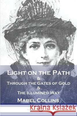 Light on the Path: & Through the Gates of Gold & The Illumined Way Mabel Collins 9781789874266 Pantianos Classics