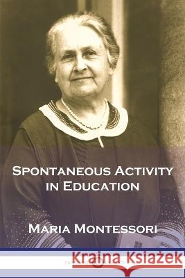 Spontaneous Activity in Education Maria Montessori Florence Simmons 9781789874358 Pantianos Classics