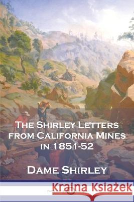 The Shirley Letters from California Mines in 1851-52 Dame Shirley 9781789874563 Pantianos Classics