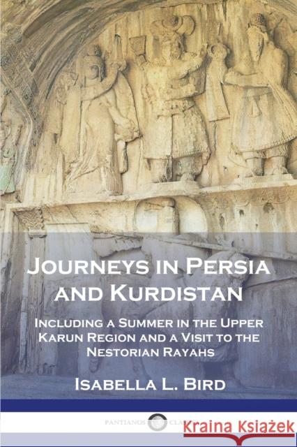 Journeys in Persia and Kurdistan: Including a Summer in the Upper Karun Region and a Visit to the Nestorian Rayahs Isabella L. Bird 9781789874631 Pantianos Classics