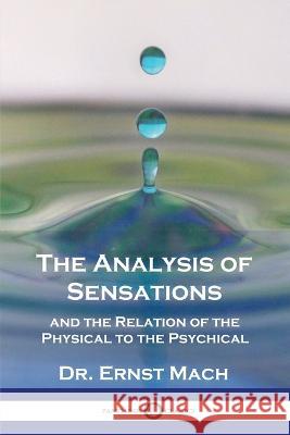 The Analysis of Sensations, and the Relation of the Physical to the Psychical Dr Ernst Mach C M Williams  9781789874884 Pantianos Classics