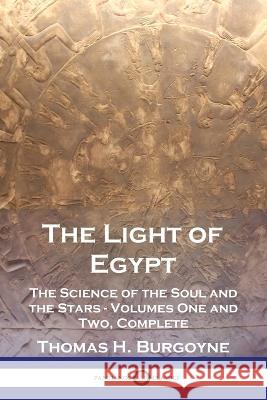 The Light of Egypt: The Science of the Soul and the Stars - Volumes One and Two, Complete Thomas H Burgoyne   9781789875102 Pantianos Classics