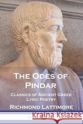 The Odes of Pindar: Classics of Ancient Greek Lyric Poetry Richmond Lattimore 9781789875140 Pantianos Classics