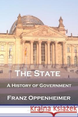 The State: A History of Government Franz Oppenheimer   9781789875201 Pantianos Classics