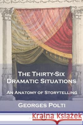 The Thirty-Six Dramatic Situations: An Anatomy of Storytelling Georges Polti   9781789875225 Pantianos Classics
