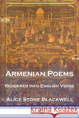 Armenian Poems: Rendered Into English Verse Alice Stone Blackwell 9781789875386 Pantianos Classics
