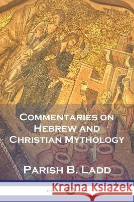 Commentaries on Hebrew and Christian Mythology Parish B. Ladd 9781789875461 Pantianos Classics