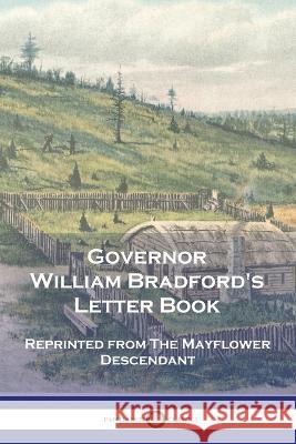 Governor William Bradford's Letter Book: Reprinted from The Mayflower Descendant William Bradford   9781789875553 Pantianos Classics