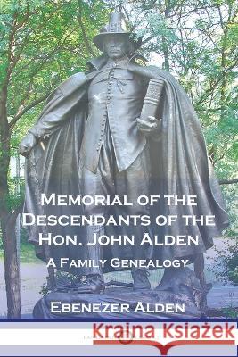 Memorial of the Descendants of the Hon. John Alden: A Family Genealogy Ebenezer Alden   9781789875683 Pantianos Classics