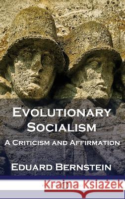Evolutionary Socialism: A Criticism and Affirmation Eduard Bernstein   9781789876161 Pantianos Classics