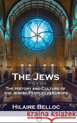 The Jews: The History and Culture of the Jewish Peoples in Europe Hilaire Belloc   9781789876222 Pantianos Classics