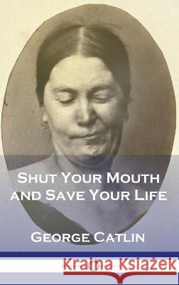 Shut Your Mouth and Save Your Life George Catlin   9781789876314 Pantianos Classics