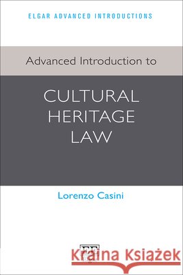 Advanced Introduction to Cultural Heritage Law Lorenzo Casini 9781789900064