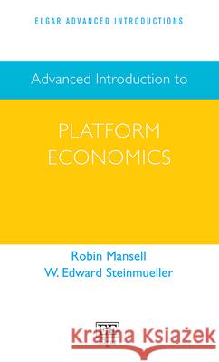 Advanced Introduction to Platform Economics Robin Mansell, W. E. Steinmueller 9781789900620