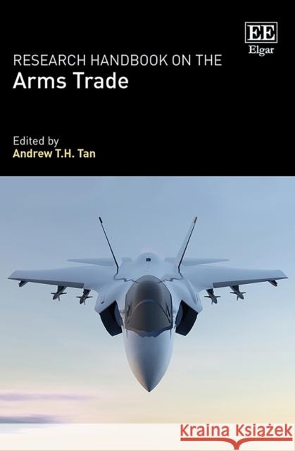 Research Handbook on the Arms Trade Andrew T.H. Tan   9781789900989 