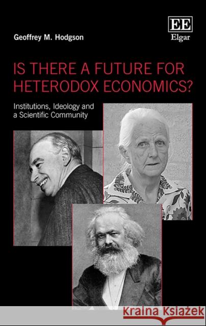 Is There a Future for Heterodox Economics?: Institutions, Ideology and a Scientific Community Geoffrey M. Hodgson   9781789901580 Edward Elgar Publishing Ltd