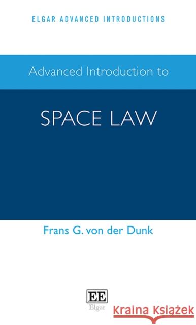 Advanced Introduction to Space Law Frans G. von der Dunk   9781789901870 