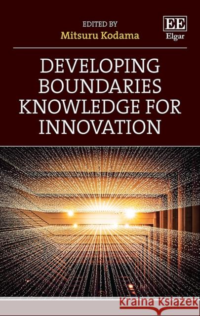 Developing Boundaries Knowledge for Innovation Mitsuru Kodama   9781789901924 Edward Elgar Publishing Ltd