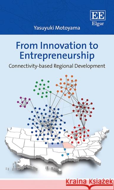 From Innovation to Entrepreneurship: Connectivity-Based Regional Development Yasuyuki Motoyama   9781789901979 Edward Elgar Publishing Ltd