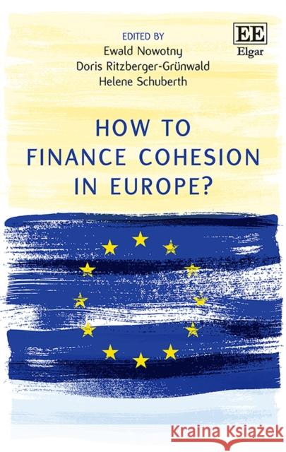 How to Finance Cohesion in Europe? Ewald Nowotny Doris Ritzberger-Grunwald Helene Schuberth 9781789902594