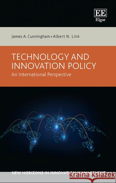 Technology and Innovation Policy: An International Perspective James A. Cunningham Albert N. Link  9781789902884