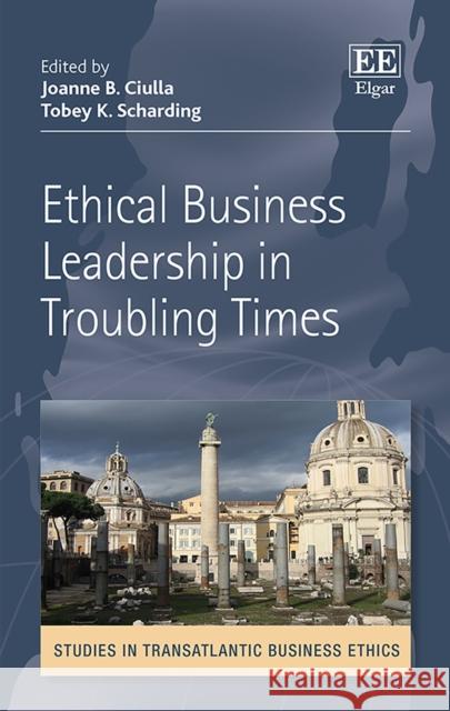 Ethical Business Leadership in Troubling Times Joanne B. Ciulla Tobey K. Scharding  9781789903041 Edward Elgar Publishing Ltd