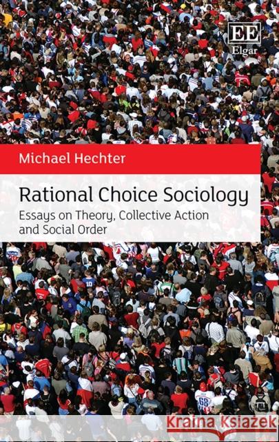 Rational Choice Sociology: Essays on Theory, Collective Action and Social Order Michael Hechter   9781789903249 Edward Elgar Publishing Ltd